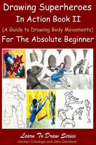 Drawing Superheroes in Action Book II: (A Guide to Drawing Body Movements) For the Absolute Beginner (Learn to Draw 37)