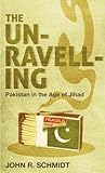 The Unraveling: Pakistan in the Age of Jihad