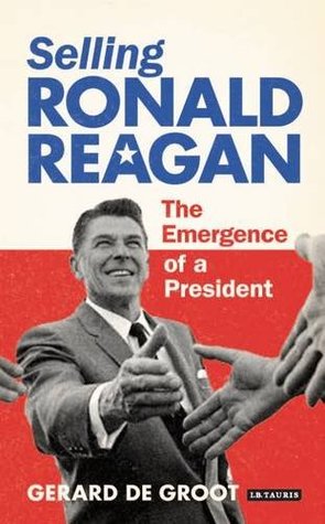 Selling Ronald Reagan: The Emergence of a President