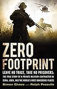 Zero Footprint: The True Story of a Private Military Contractor's Covert Assignments in Syria, Libya, and the World's Most Dangerous Places