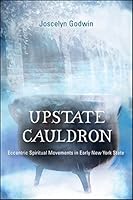 Upstate Cauldron: Eccentric Spiritual Movements in Early New York State (SUNY series in Western Esoteric Traditions)