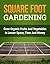 Square Foot Gardening: Grow Organic Fruits and Vegetables with Lesser Space, Time and Money (Square Foot Gardening for Beginners Book 1)