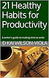 21 Healthy habits for productivity: A writer's guide to making time to write