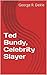 Ted Bundy, Celebrity Slayer by George R. Dekle Sr.