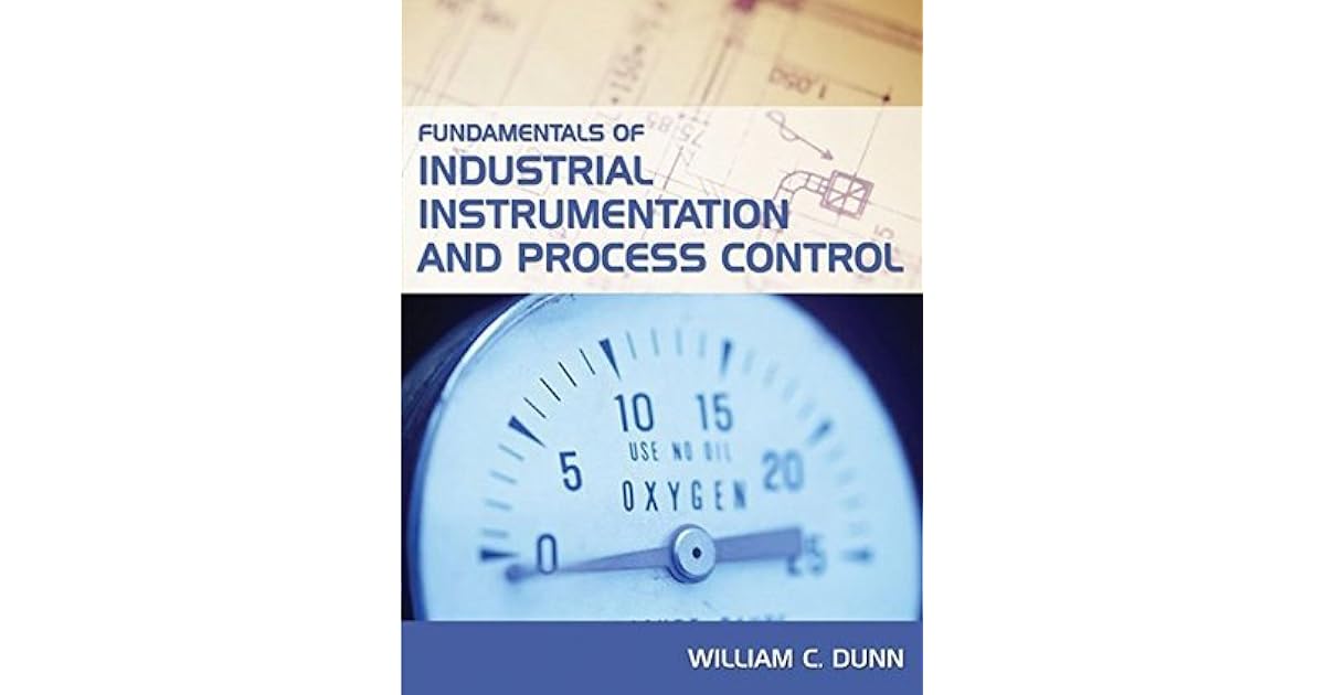 Fundamentals of Industrial Instrumentation and Process Control by William Dunn