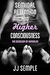 Seminal Retention and Higher Consciousness by J.J. Semple