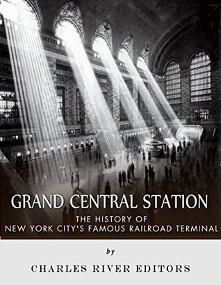 Grand Central Station: The History of New York City’s Famous Railroad Terminal (Kindle Edition)