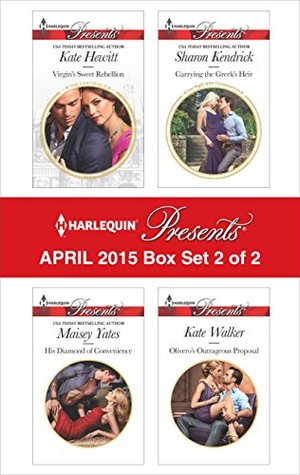 Harlequin Presents April 2015 - Box Set 2 of 2: His Diamond of Convenience/Carrying the Greek's Heir/Virgin's SweetRebellion/Olivero's Outrageous Proposal