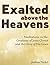Exalted Above the Heavens: Meditations On the Greatness of Jesus Christ and the Glory of His Grace