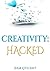 Creativity: Hacked: Powerful Habits, tips and tricks to expand your creative mind and attain new levels of intellect. (Hacked Series Book 1)