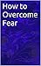 How to Overcome Fear by Jeremy Love