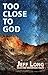Too Close to God: Selected ...