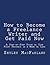 How to Become a Freelance Writer and Get Paid Now: A Step-by-Step Guide to Your First Paycheck in a Week or Less