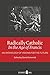 Radically Catholic In the Age of Francis: An Anthology of Visions for the Future