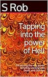 Tapping into the power of Hell: Harnessing the very power of Hell by working with Devils and Demons