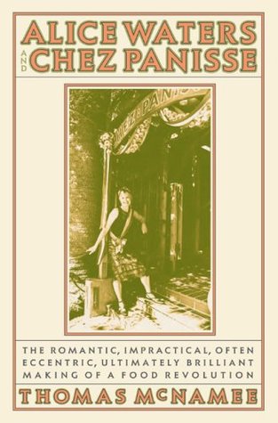Alice Waters and Chez Panisse: The Romantic, Impractical, Often Eccentric, Ultimately Brilliant Making of a Food Revolution (Hardcover)