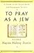 To Pray As A Jew