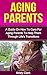 Aging Parents: A Guide On How To Care For Aging Parents To Help Them Through Life's Transitions. (Aging Book Series 3)