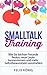 Smalltalk Training: Wie Sie leichter Freunde finden, neue Leute kennenlernen und mehr Selbstbewusstsein ausstrahlen (Small Talk, Kennenlernen, Selbstbewusstsein, ... Networking, Phobie)