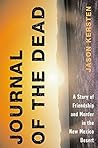 Journal of the Dead: A Story of Friendship and Murder in the New Mexico Desert