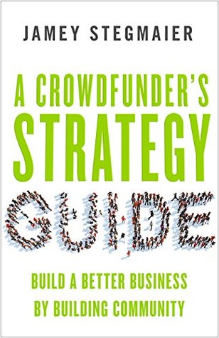 A Crowdfunder's Strategy Guide: Build a Better Business by Building Community (Paperback)