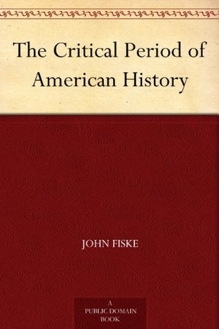 The Critical Period of American History (Kindle Edition)