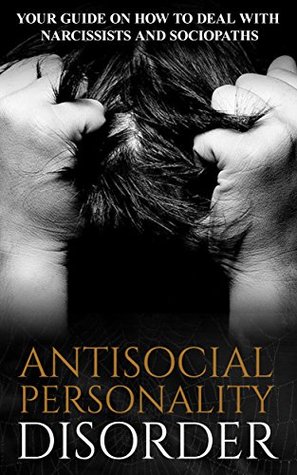 Antisocial Personality Disorder: Your Guide on How to Deal with Narcissists and Sociopaths (psychotic disorders)