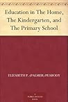 Education in The Home, The Kindergarten, and The Primary School Education in The Home, The Kindergarten, and The Primary School