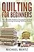 Quilting for Beginners: The...