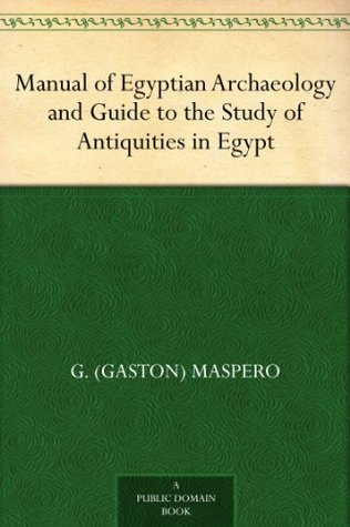 Manual of Egyptian Archaeology and Guide to the Study of Antiquities in Egypt (Kindle Edition)