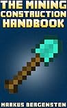 The Mining Construction Handbook: Your Complete Guide to Minecraft Construction