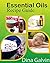Essential Oils Recipes Guide: Best Essential Oils for Beginners -How to use Essential Oils for Weight Loss, Anti-Aging, Natual Cleaning, Beauty, Natural Living, Natural Cures and Healthy Lifestyles