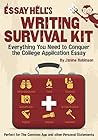 Essay Hell's Writing Survival Kit: Everything You Need to Conquer the College Application Essay Essay Hell's Writing Survival Kit: Everything You Need to Conquer the College Application Essay