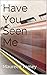 Have You Seen Me