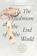 The Mushroom at the End of the World: On the Possibility of Life in Capitalist Ruins 