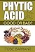 Phytic Acid - Good or Bad? (Antinutrient - Phytates - Mineral Deficiency - Tooth Decay - Toxic Metals)