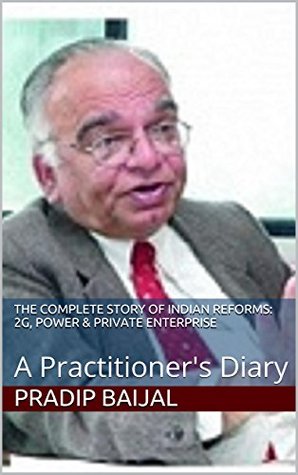 THE COMPLETE STORY OF INDIAN REFORMS: 2G, POWER & PRIVATE ENTERPRISE: A Practitioner's Diary (Kindle Edition)