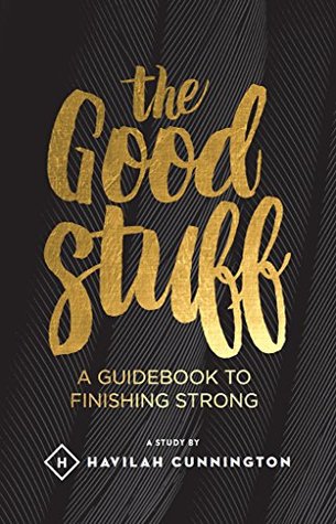 The Good Stuff: A Guidebook to Finishing Strong (Kindle Edition)