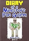 Minecraft: Diary of a Minecraft Iron Golem (Book 3) (An Unofficial Minecraft Book): (Minecraft, Minecraft Secrets, Minecraft Stories, Minecraft Books, Minecraft Comics, Minecraft Handbook)