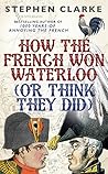 How the French Won Waterloo by Stephen  Clarke
