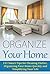 Organize Your Home: 151 Smart Tips for Cleaning Clutter, Organizing Your Home Quickly and Simplifying Your Life (Cleaning House, Organizing Your Home, ... Organize Your Life, Home Solutions Book 1)