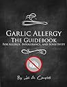 Garlic Allergy The Guidebook: For Allergy, Intolerance, and Sensitivity Garlic Allergy The Guidebook: For Allergy, Intolerance, and Sensitivity