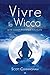 Vivre la wicca: Guide avancé de pratique individuelle (French Edition)