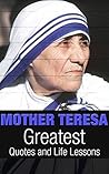 Mother Teresa: Mother Teresa Greatest Quotes and Life Lessons (Inspirational Quotes Book 2) Mother Teresa: Mother Teresa Greatest Quotes and Life Lessons (Inspirational Quotes Book 2)