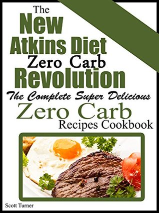 The New Atkins Diet Low Carb Revolution: The Complete Super Delicious Zero Carb Recipes Cookbook (Kindle Edition)