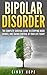 Bipolar Disorder: The Complete Bipolar Disorder Survival Guide To Stopping Mood Swings, And Taking Control of Your Life Today!