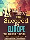 Budget Travel: How to Succeed in Europe Without Really Trying: Chic and Luxurious Travel Living for Just $75 a Day (Travel e-book Seriies 1)
