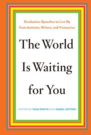 The World Is Waiting for You: Graduation Speeches to Live By from Activists, Writers, and Visionaries