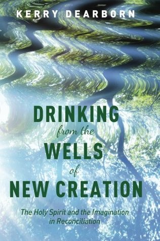 Drinking from the Wells of New Creation: The Holy Spirit and the Imagination in Reconciliation (Paperback)