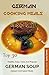 German Cooking Meals: Top 30 Healthy, Easy, Tasty And Popular German Soup, Dessert And Salad Meals